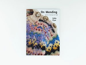 On Mending: Stories of damage and repair by Celia Pym